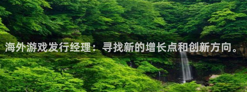 pp电子服装分店有几家：海外游戏发行经理：寻找新的增长点和创新方向。