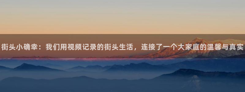 飞速直播nba无插件直播：街头小确幸：我们用视频记录的街头生活，连接了一个大家庭的温馨与真实